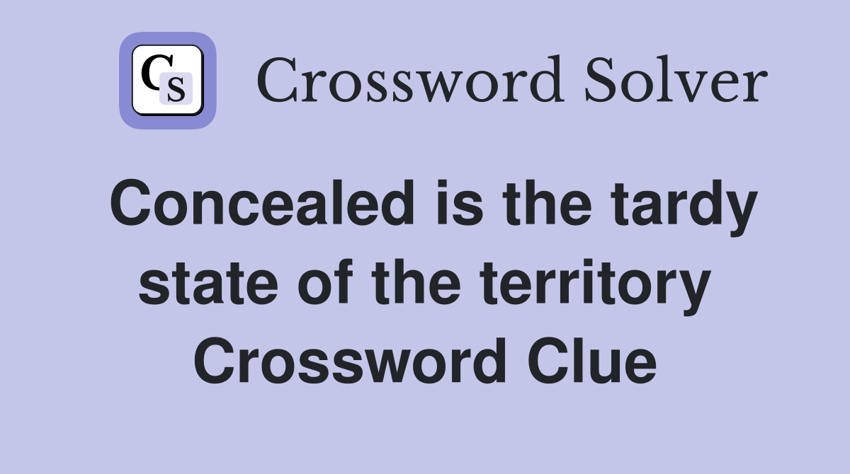 Concealed is the tardy state of the territory Crossword Clue