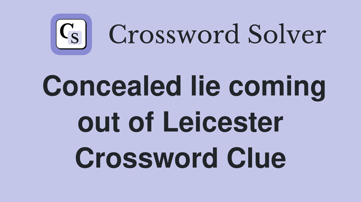 Concealed lie coming out of Leicester Crossword Clue