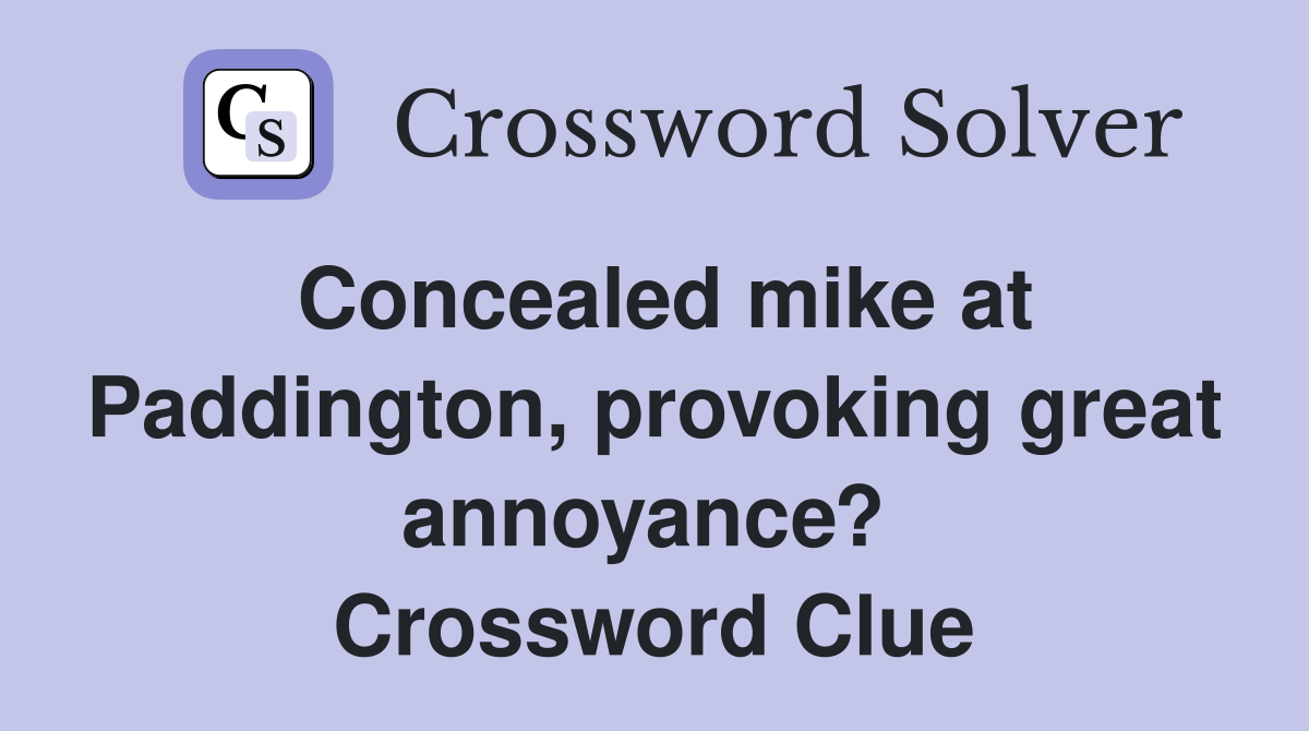 Concealed mike at Paddington, provoking great annoyance?  Crossword Clue