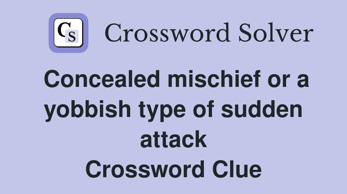 Concealed mischief or a yobbish type of sudden attack Crossword Clue