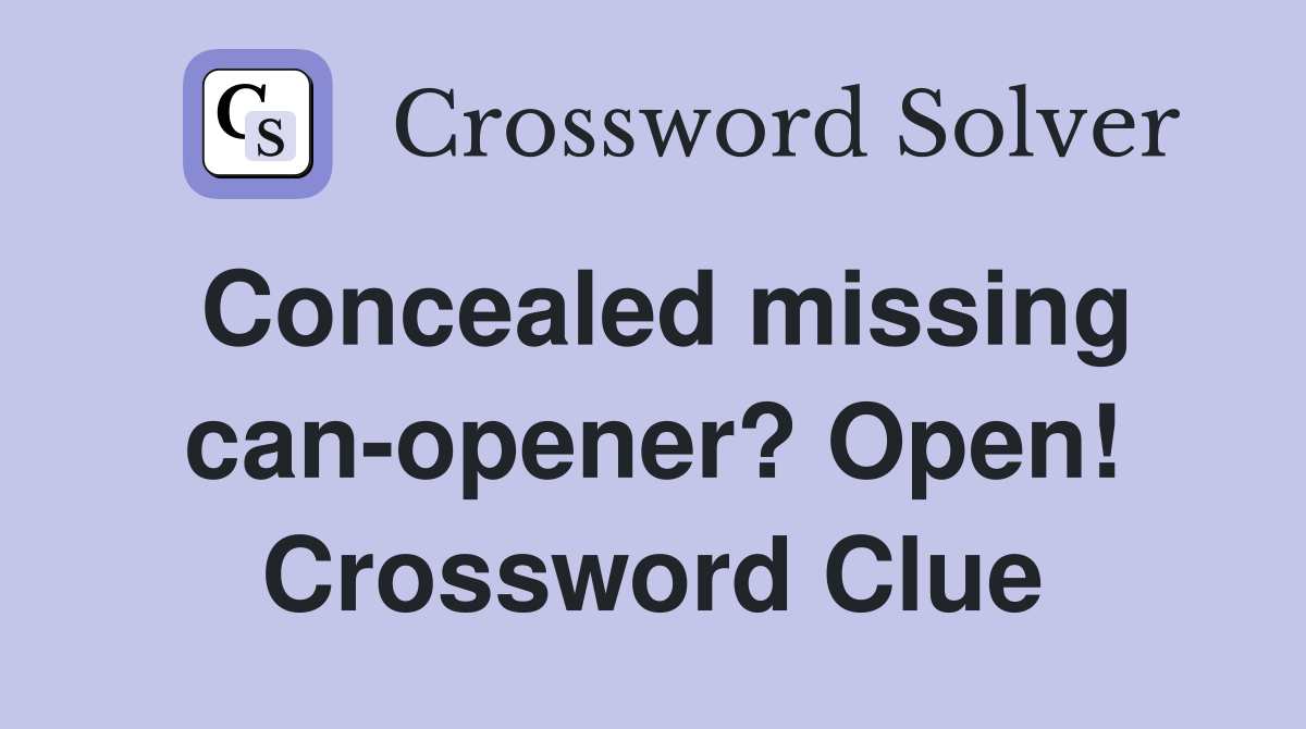 Concealed missing can-opener? Open! Crossword Clue
