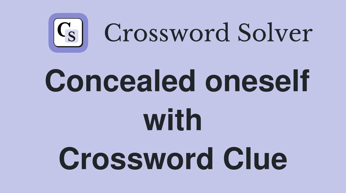 Concealed oneself with Crossword Clue