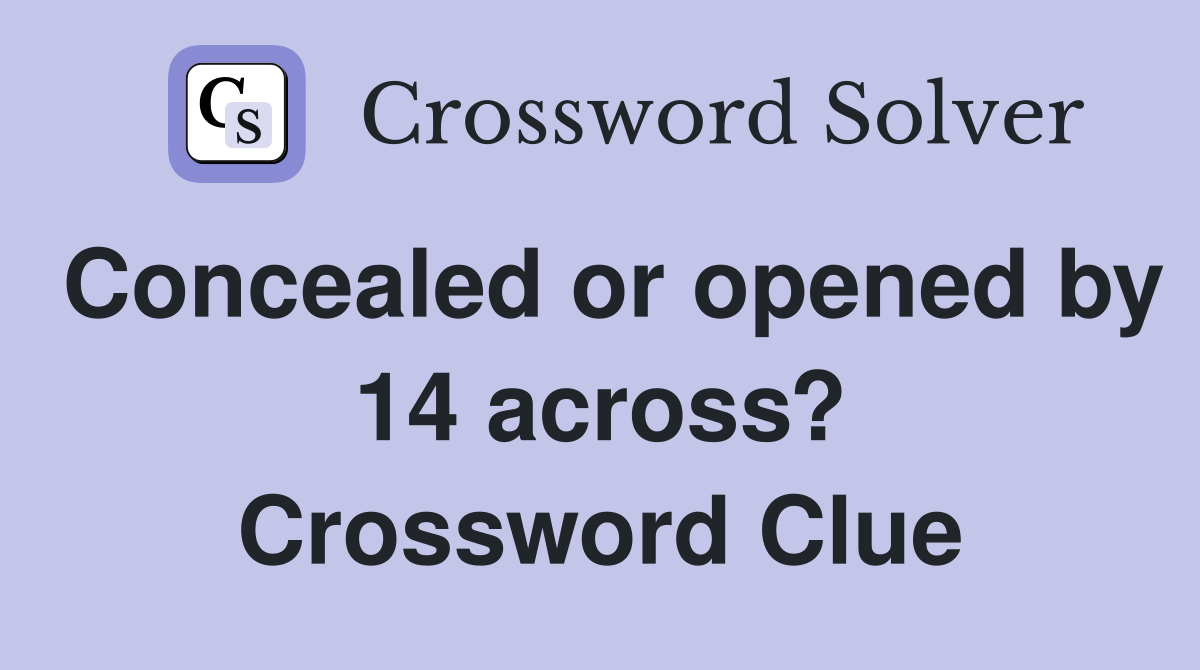 Concealed or opened by 14 across? Crossword Clue