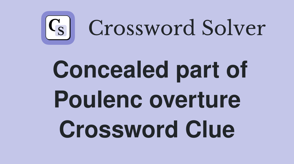 Concealed part of Poulenc overture Crossword Clue