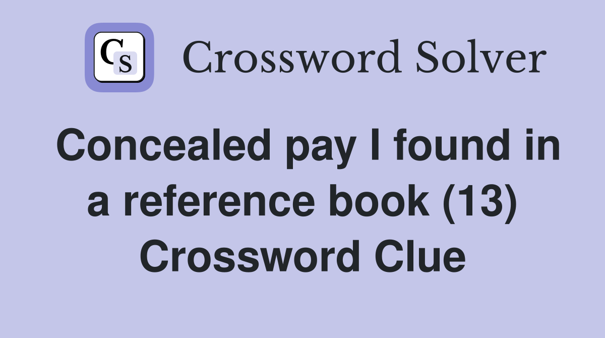 Concealed pay I found in a reference book (13) Crossword Clue