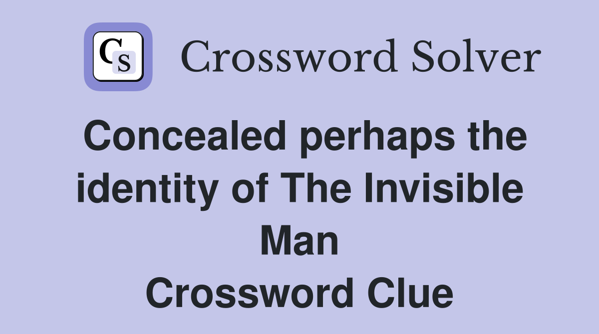 Concealed perhaps the identity of The Invisible Man Crossword Clue