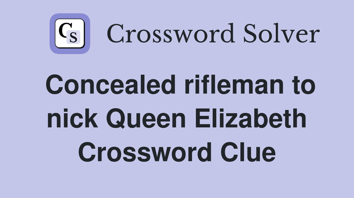 Concealed rifleman to nick Queen Elizabeth Crossword Clue