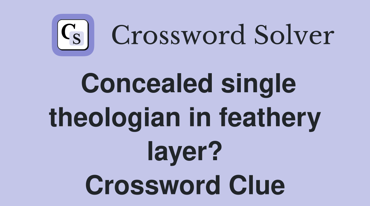 Concealed single theologian in feathery layer? Crossword Clue