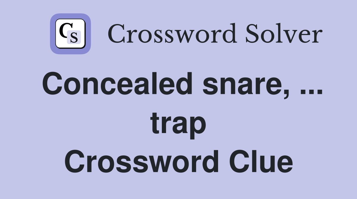 Concealed snare, ... trap Crossword Clue