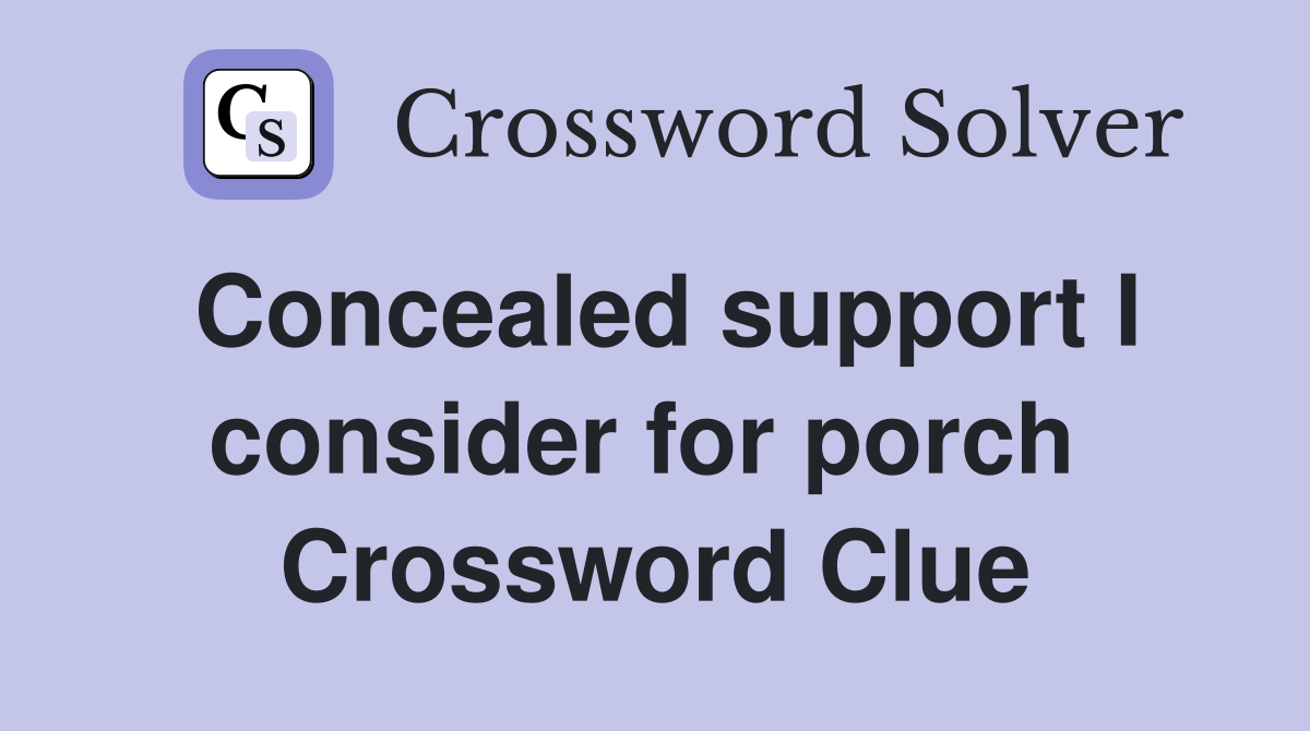 Concealed support I consider for porch  Crossword Clue