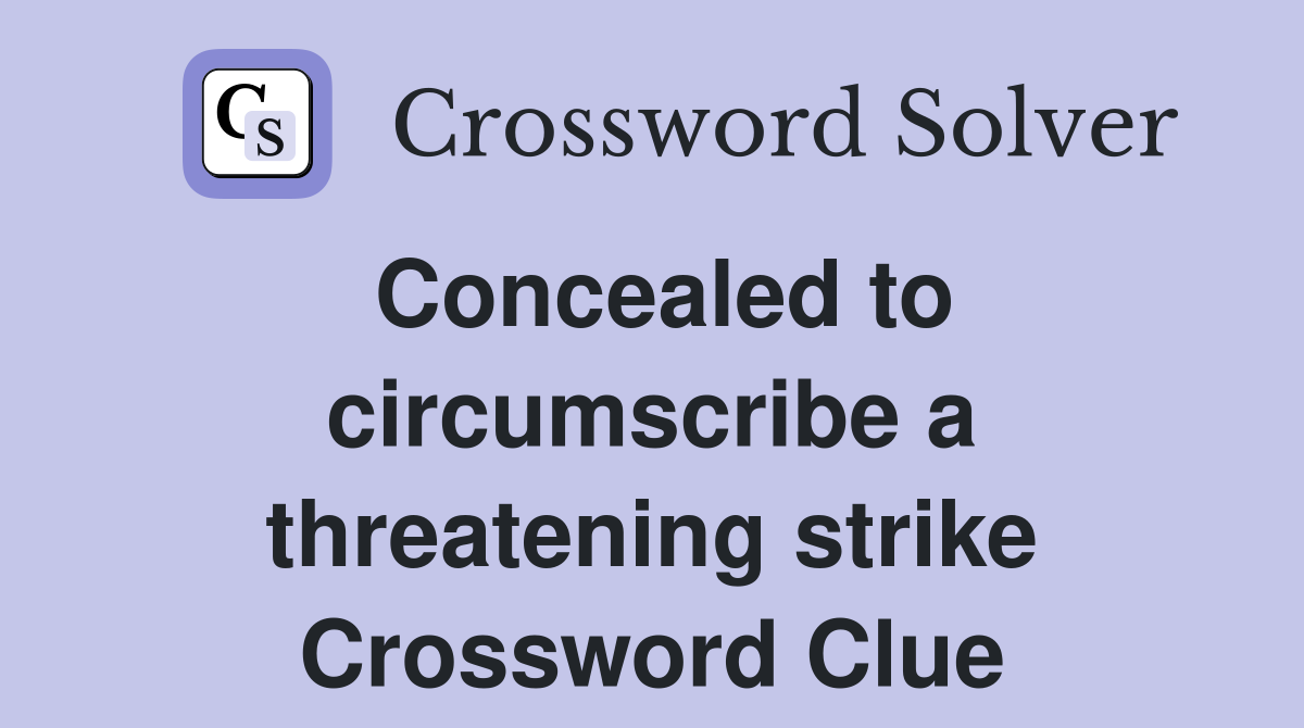 Concealed to circumscribe a threatening strike Crossword Clue
