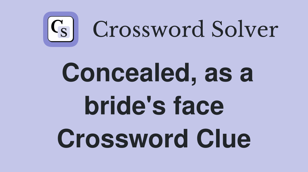 Concealed, as a bride's face Crossword Clue