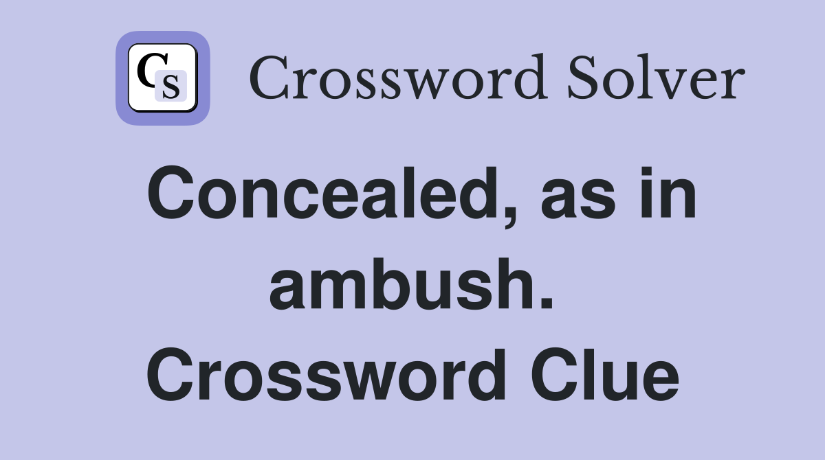 Concealed, as in ambush. Crossword Clue