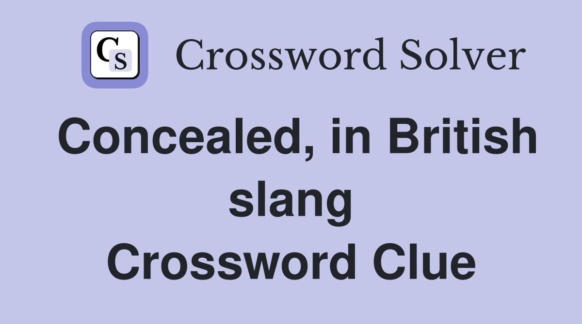Concealed, in British slang Crossword Clue