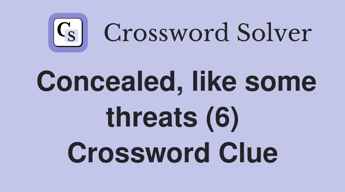Concealed, like some threats (6) Crossword Clue