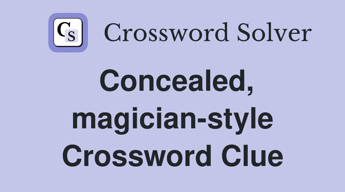 Concealed, magician-style Crossword Clue
