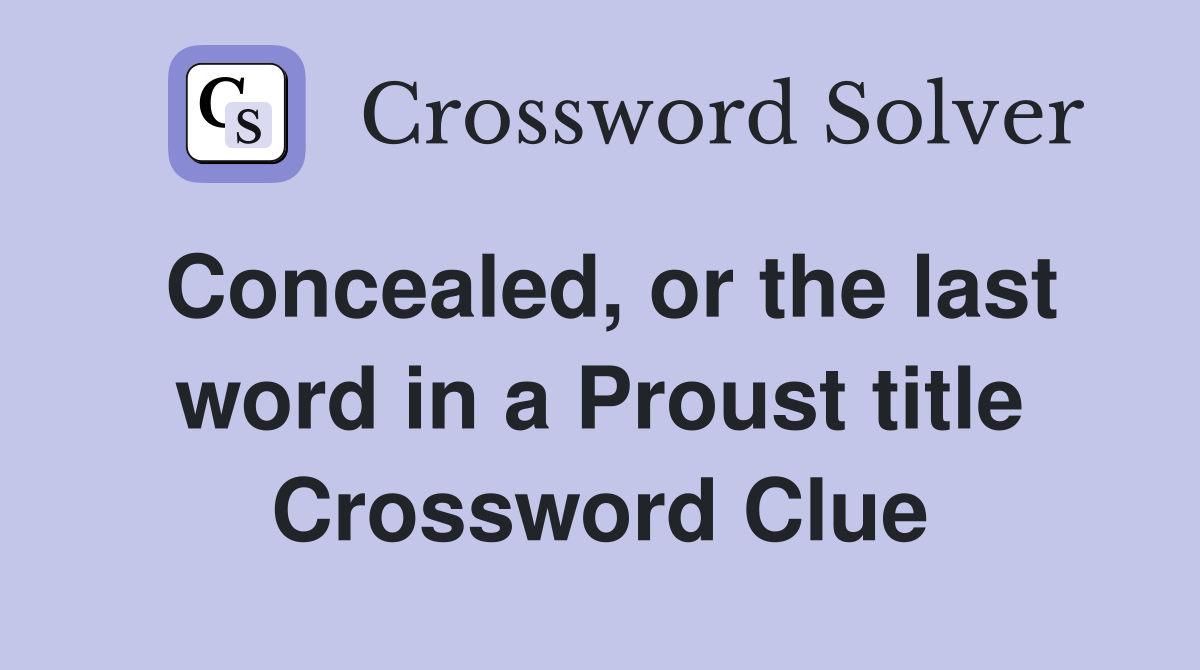 Concealed, or the last word in a Proust title Crossword Clue