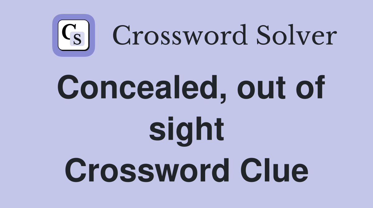 Concealed, out of sight Crossword Clue