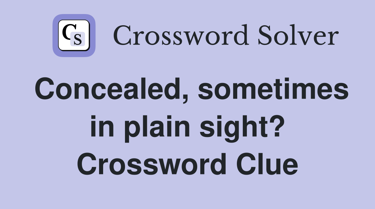 Concealed, sometimes in plain sight? Crossword Clue