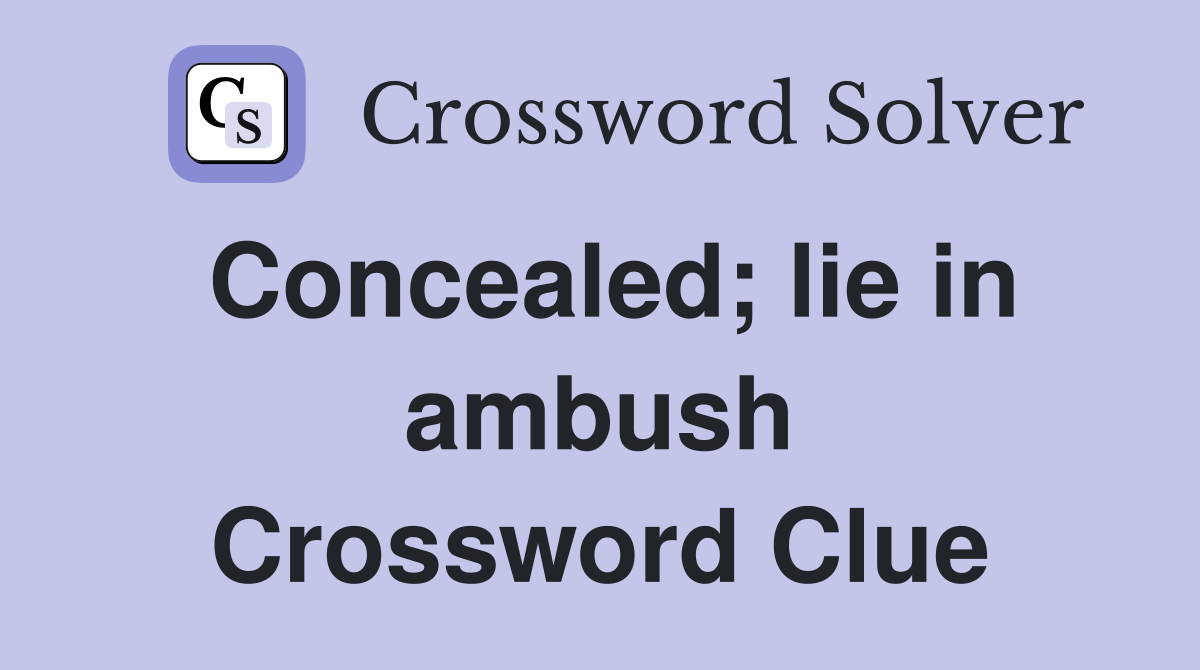 Concealed; lie in ambush Crossword Clue
