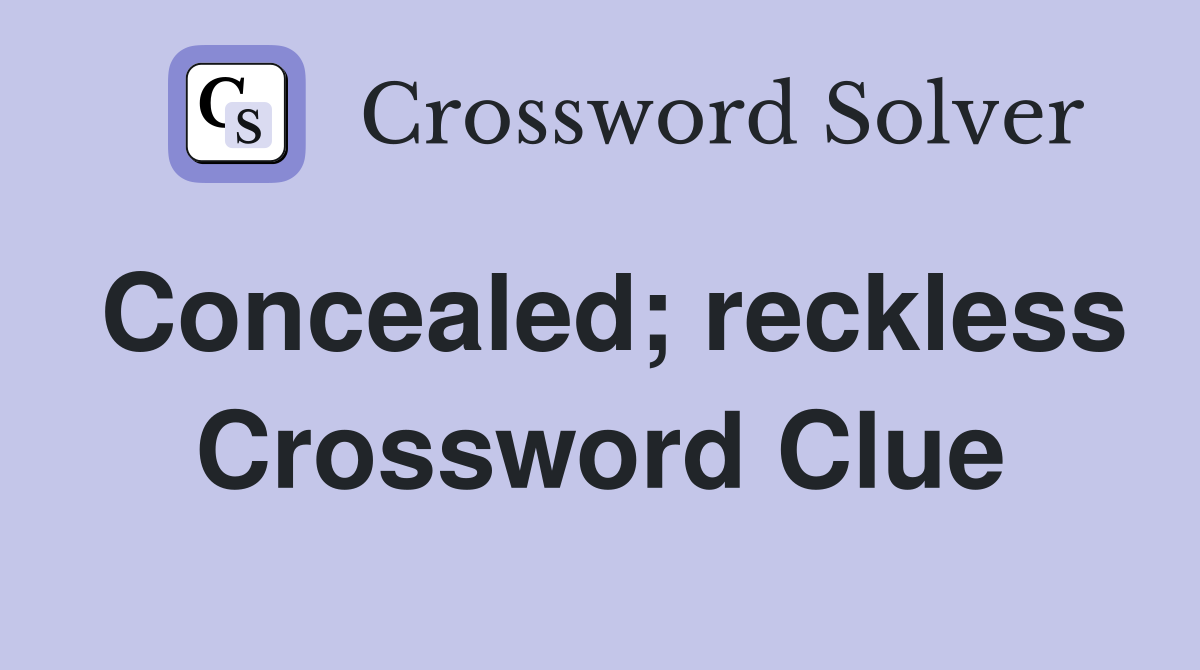 Concealed; reckless Crossword Clue