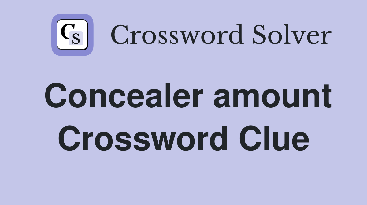 Concealer amount Crossword Clue