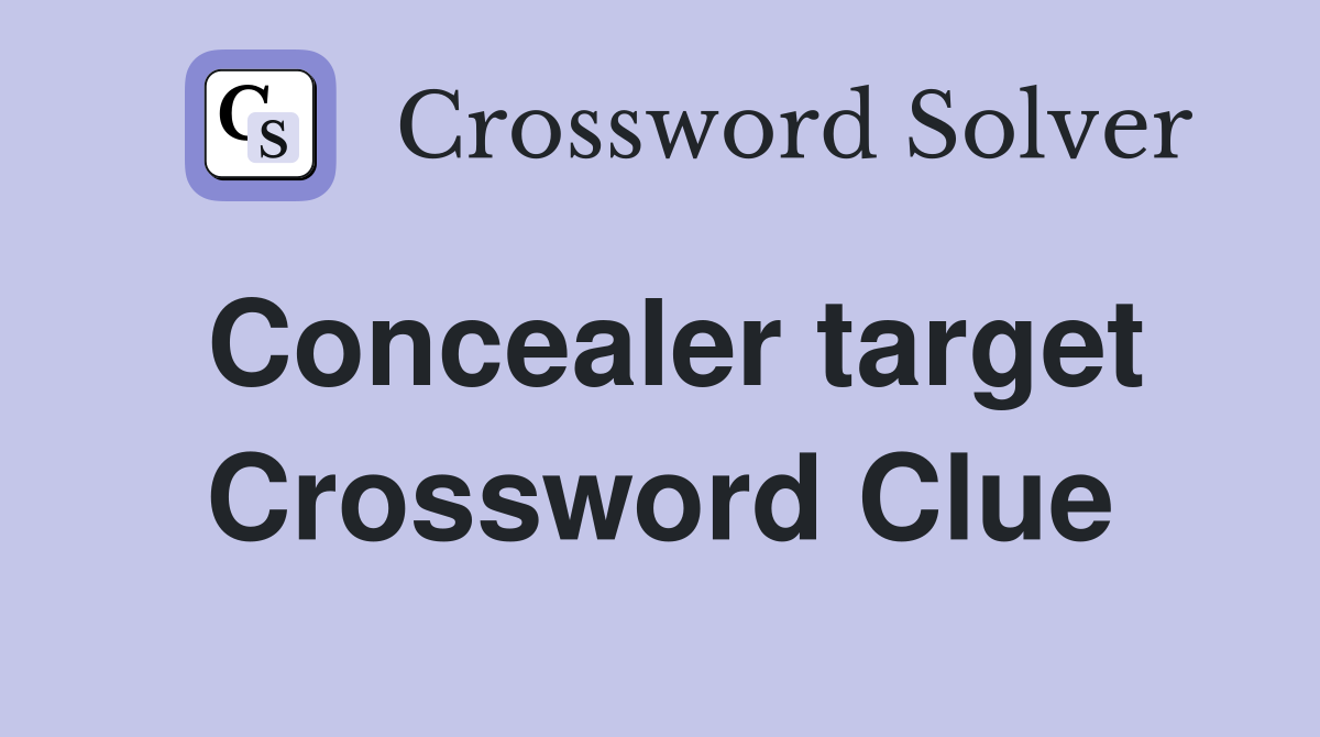 Concealer target Crossword Clue