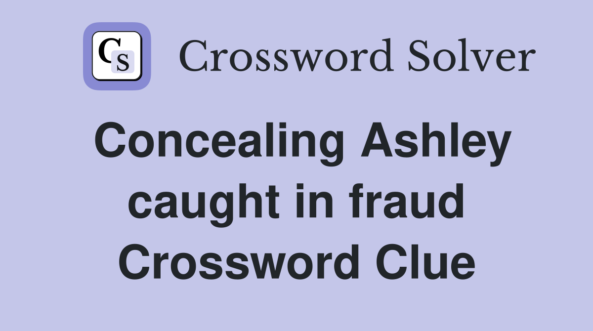 Concealing Ashley caught in fraud Crossword Clue