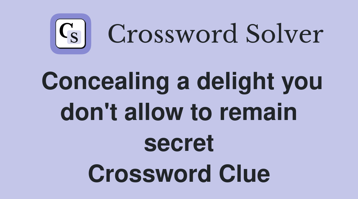 Concealing a delight you don't allow to remain secret Crossword Clue