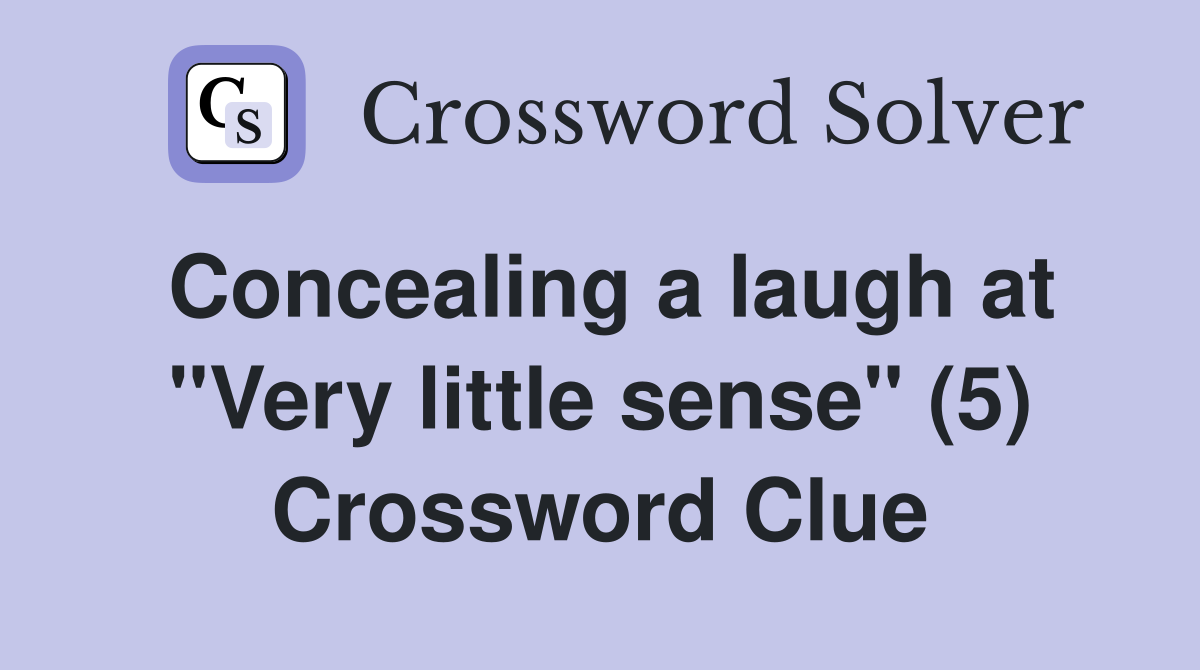 Concealing a laugh at "Very little sense" (5) Crossword Clue