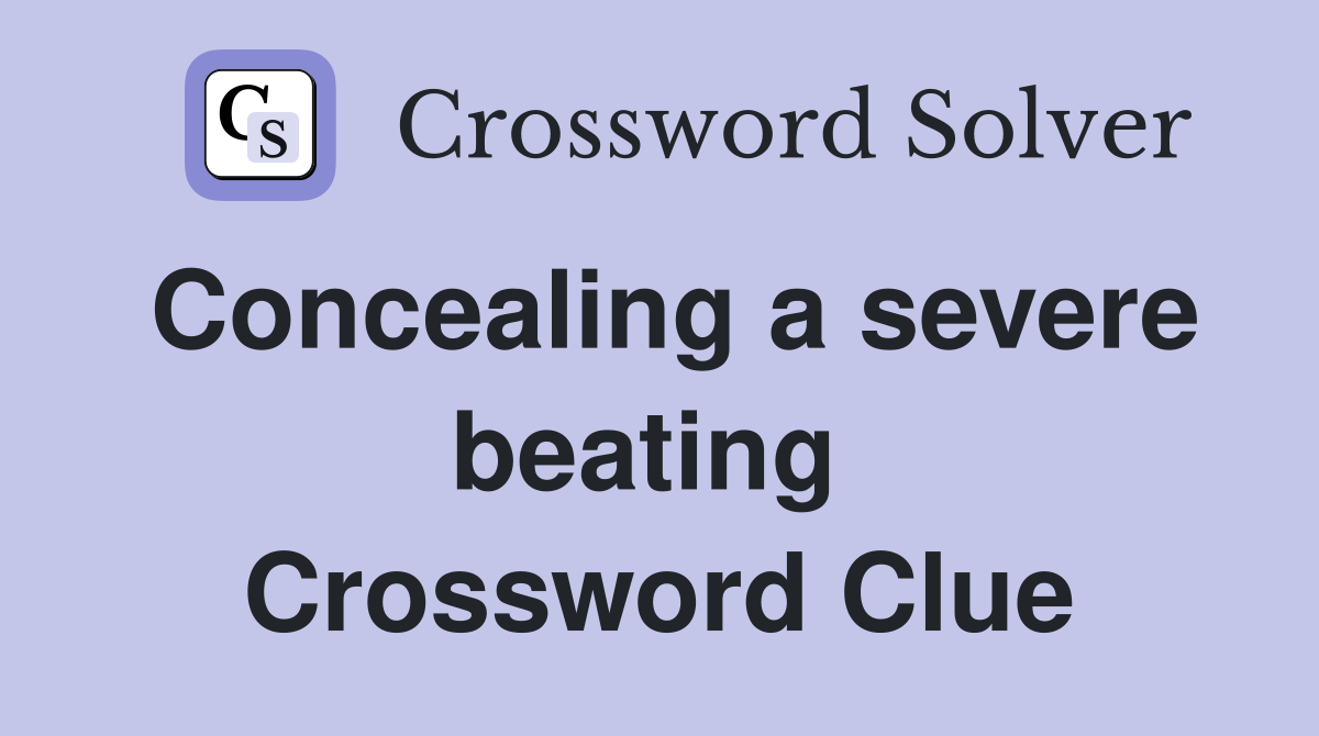 Concealing a severe beating  Crossword Clue