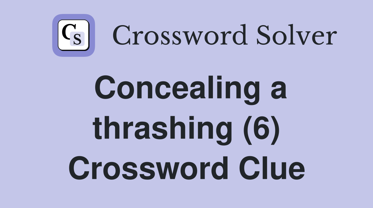 Concealing a thrashing (6) Crossword Clue