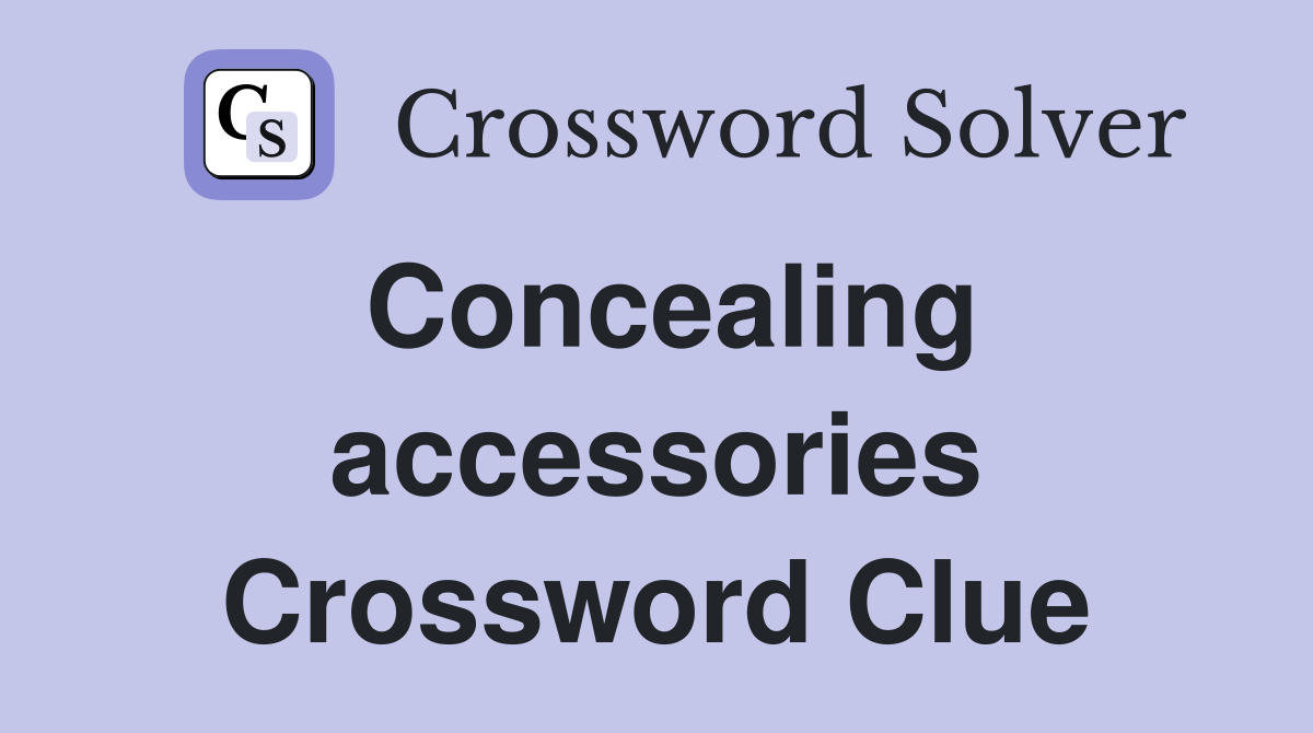 Concealing accessories Crossword Clue