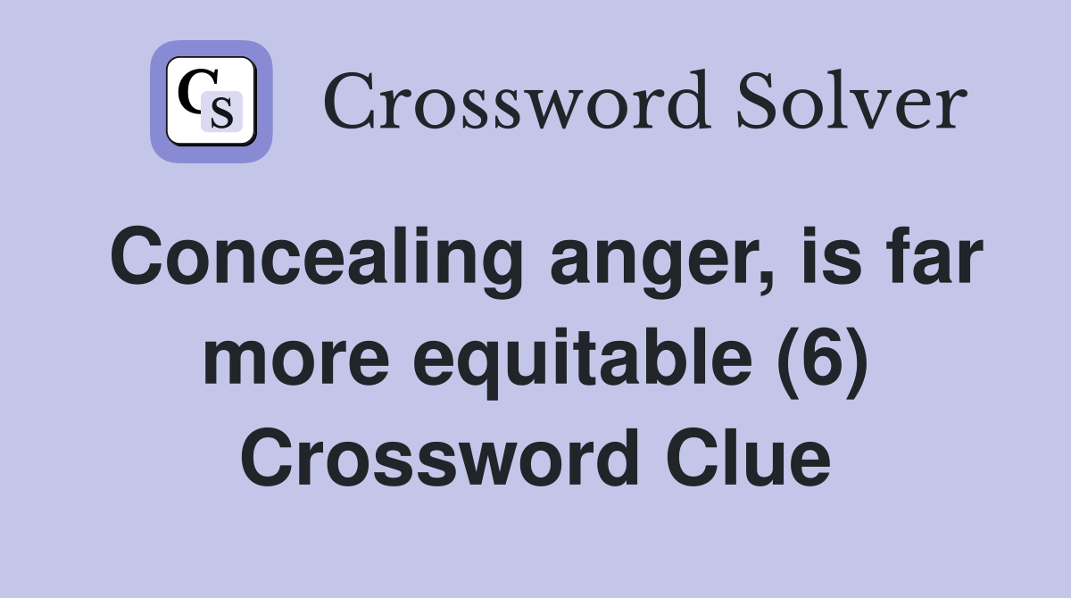 Concealing anger, is far more equitable (6) Crossword Clue