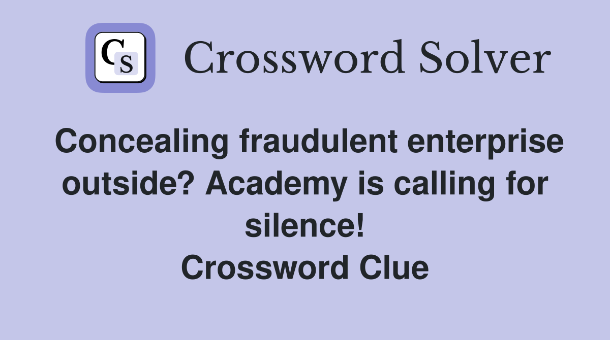 Concealing fraudulent enterprise outside? Academy is calling for silence! Crossword Clue