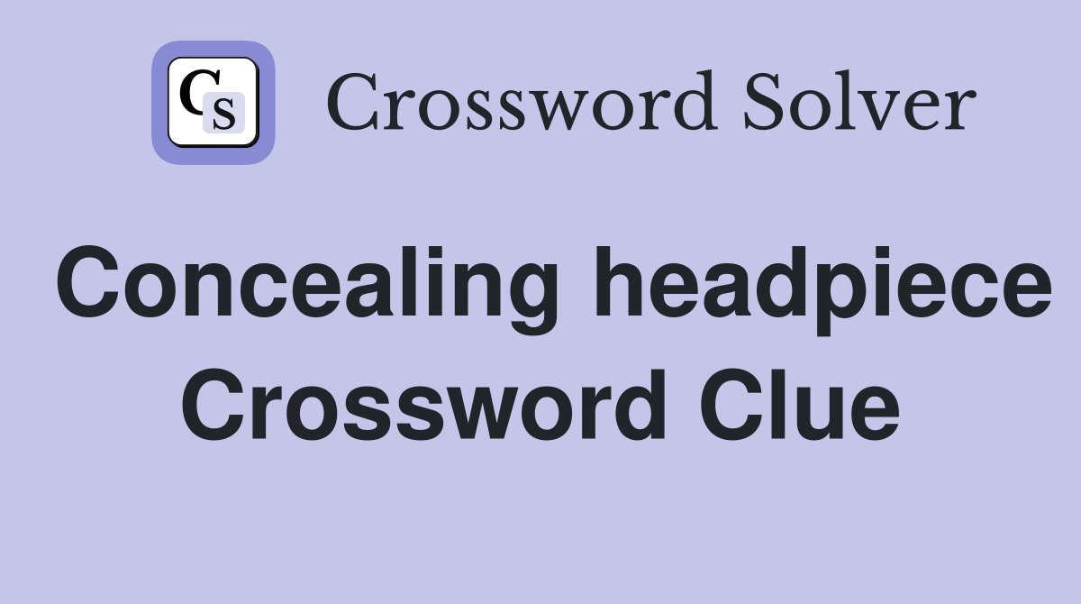 Concealing headpiece Crossword Clue