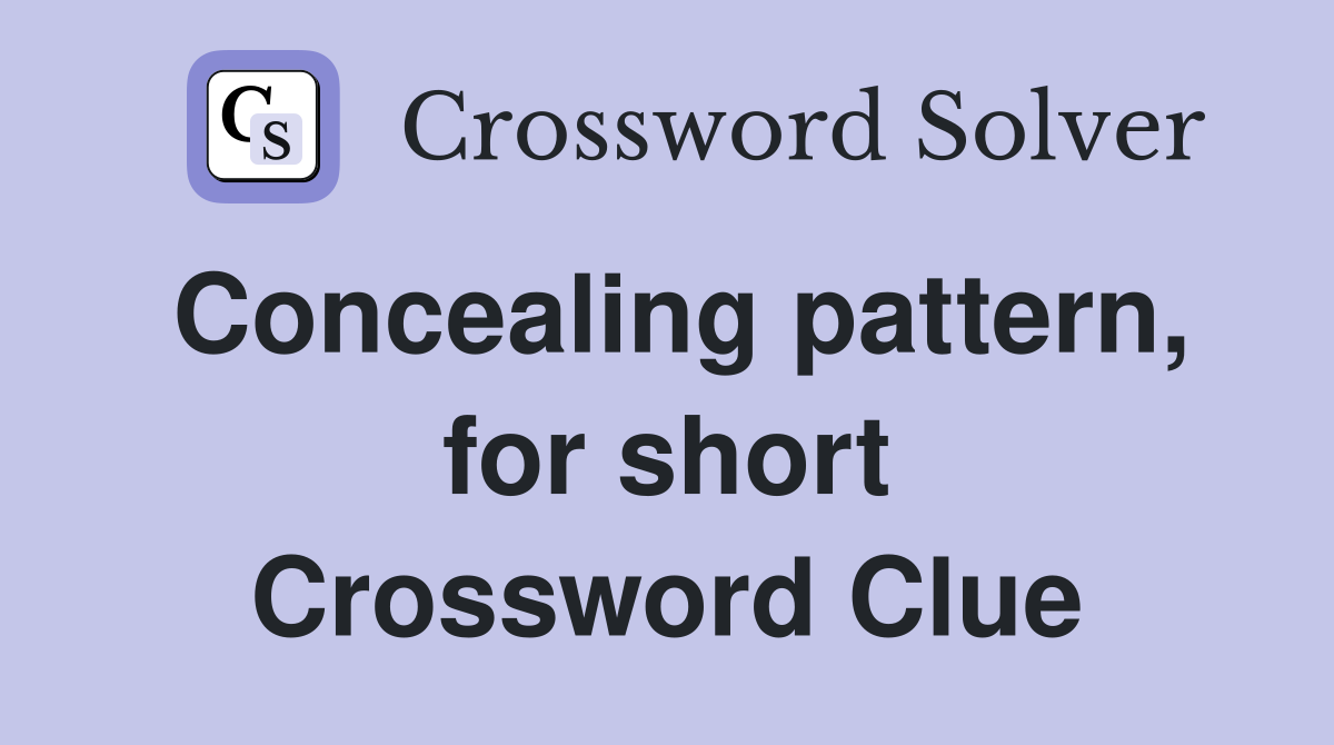 Concealing pattern, for short Crossword Clue