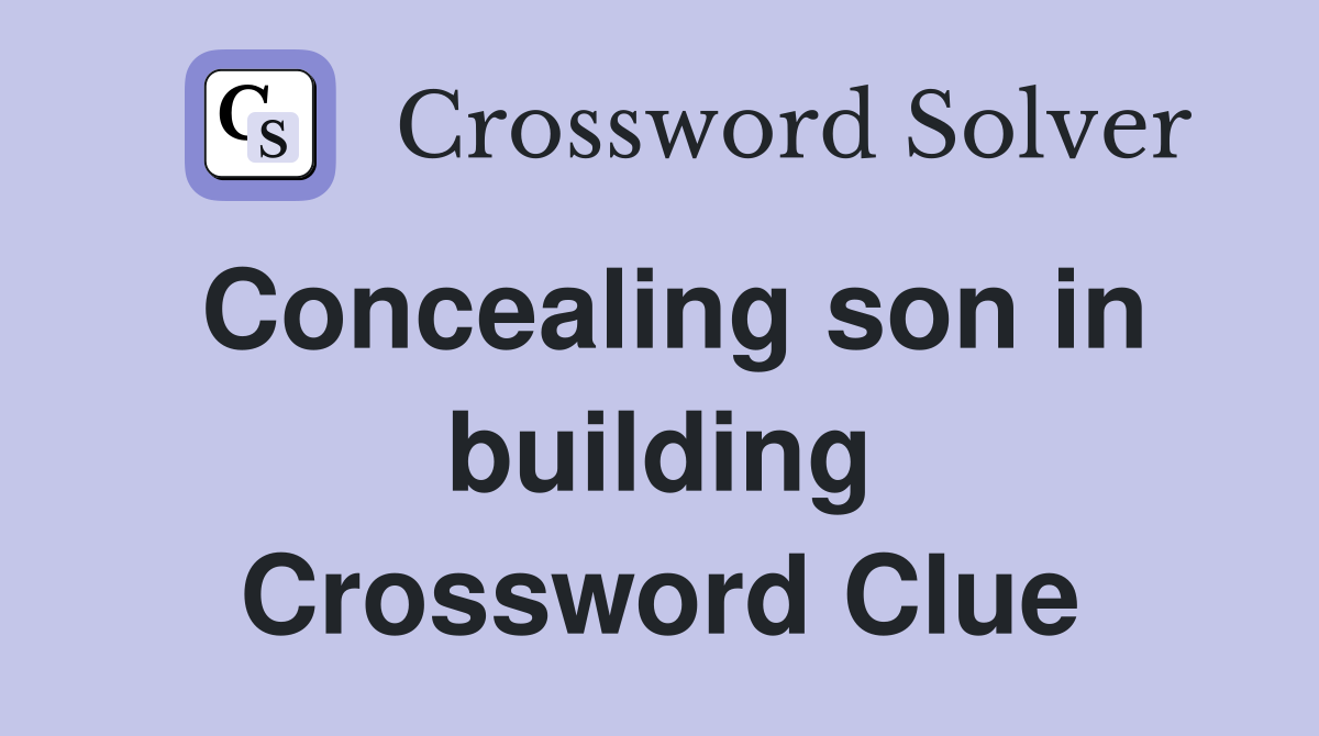 Concealing son in building Crossword Clue