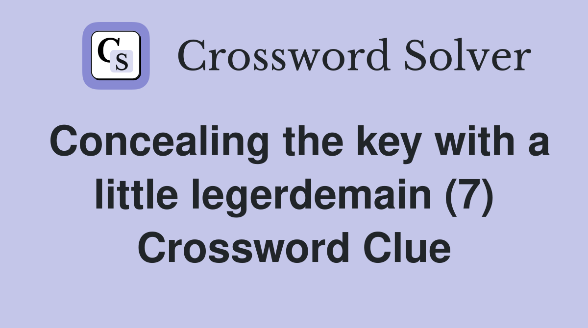 Concealing the key with a little legerdemain (7) Crossword Clue