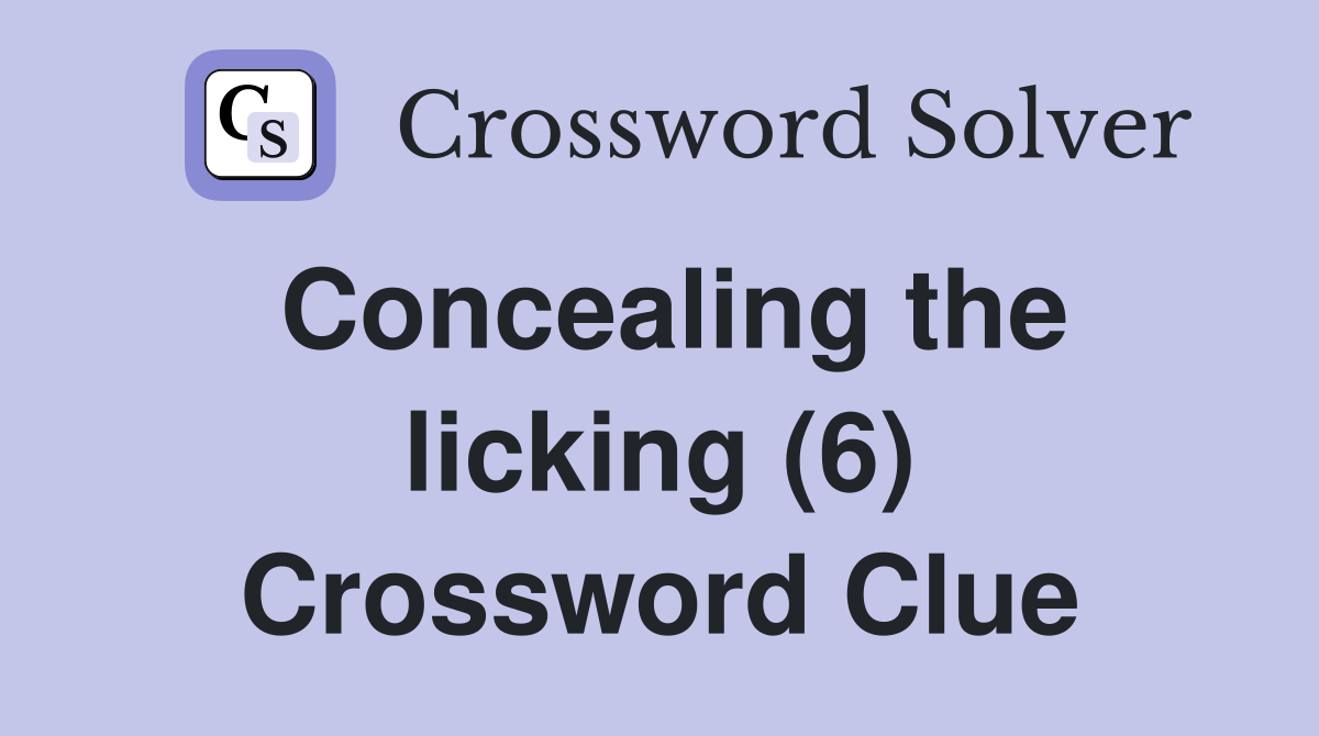 Concealing the licking (6) Crossword Clue