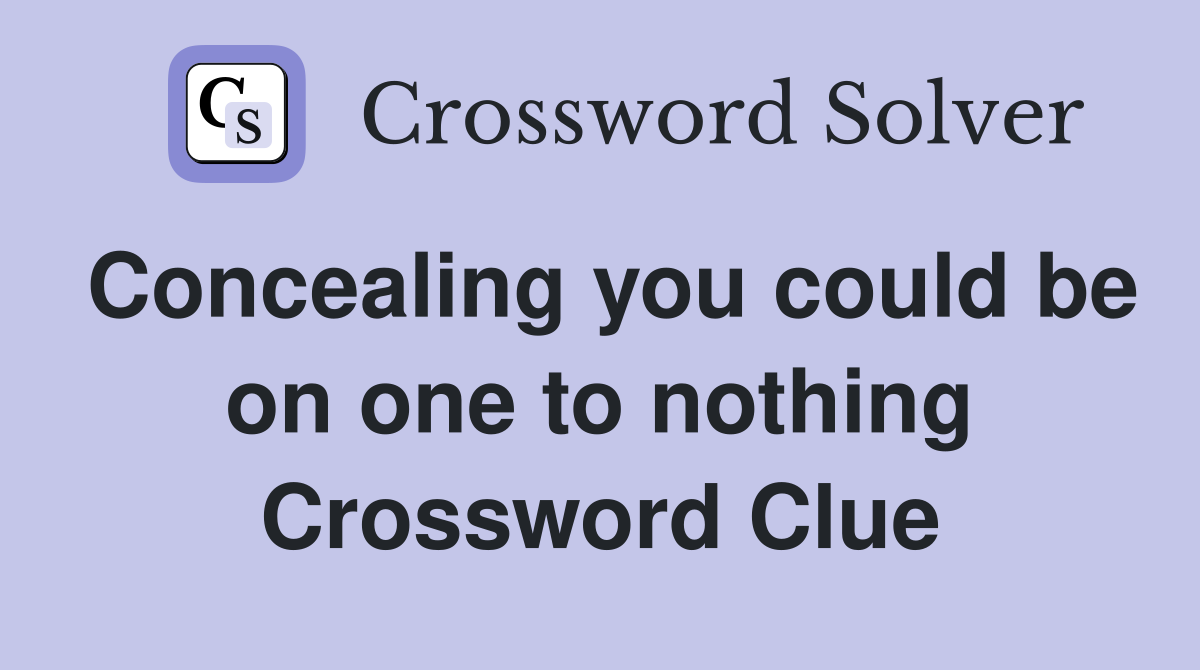 Concealing you could be on one to nothing Crossword Clue