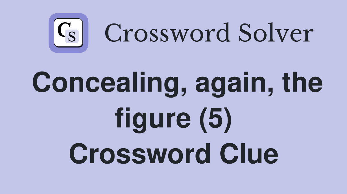 Concealing, again, the figure (5) Crossword Clue