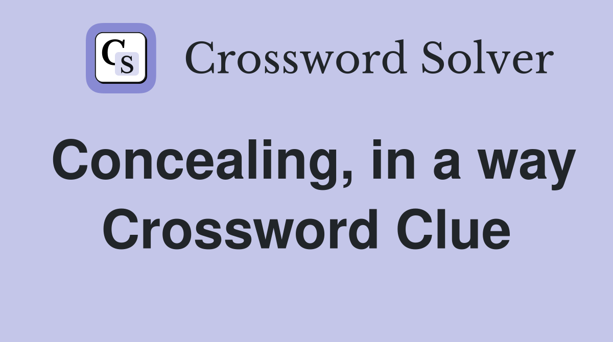 Concealing, in a way Crossword Clue