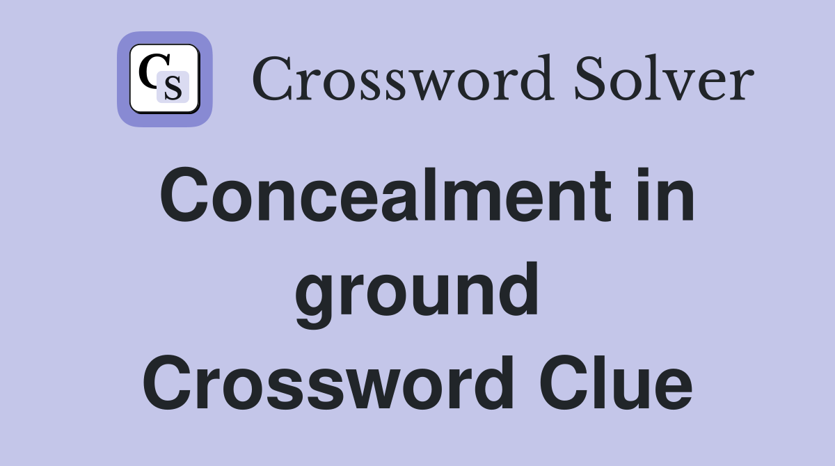 Concealment in ground Crossword Clue