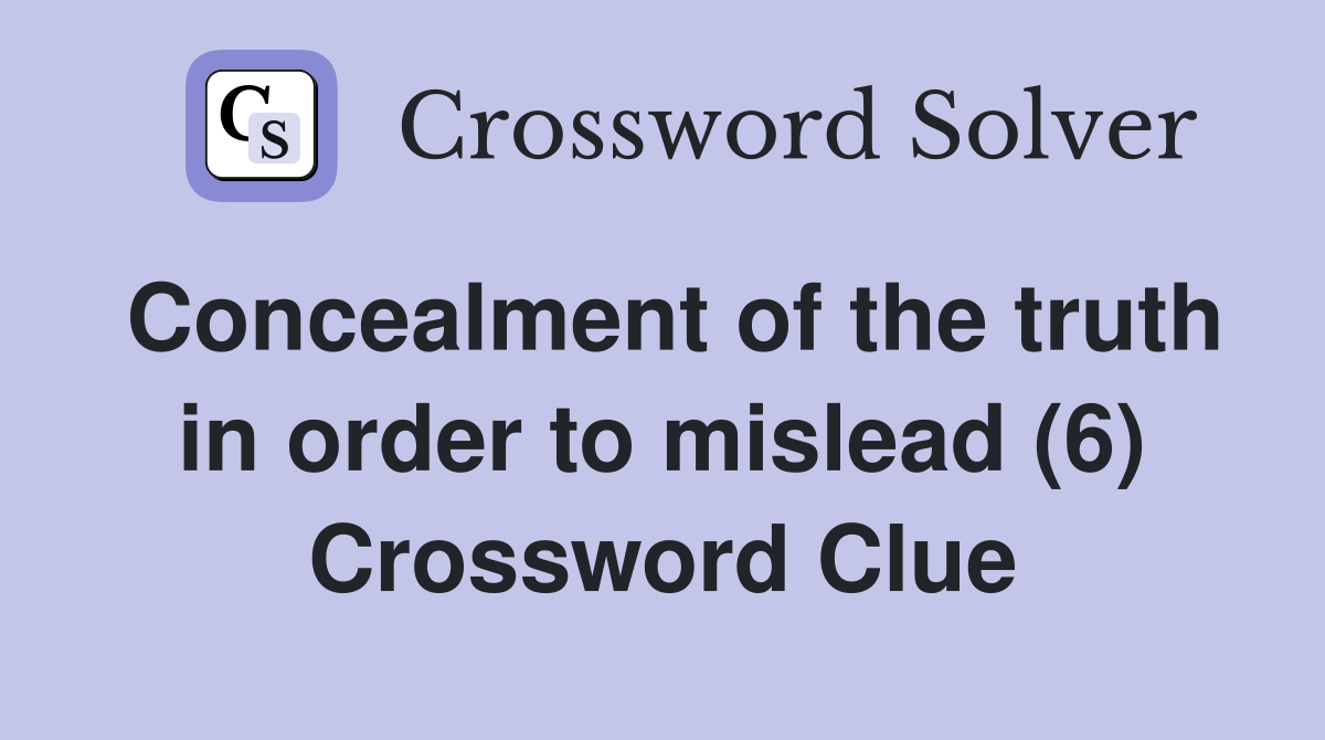 Concealment of the truth in order to mislead (6) Crossword Clue