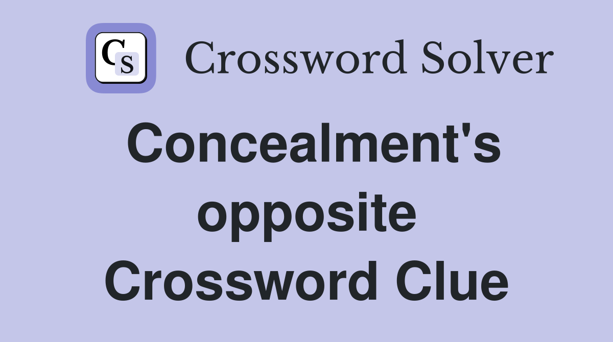 Concealment's opposite Crossword Clue