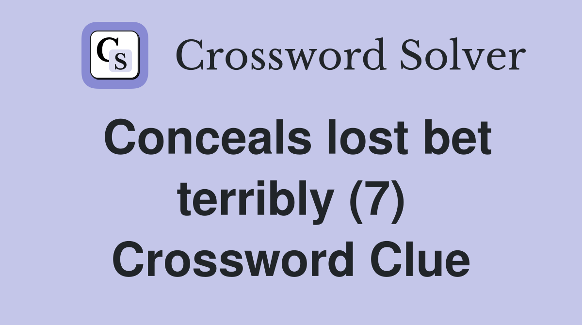 Conceals lost bet terribly (7) Crossword Clue
