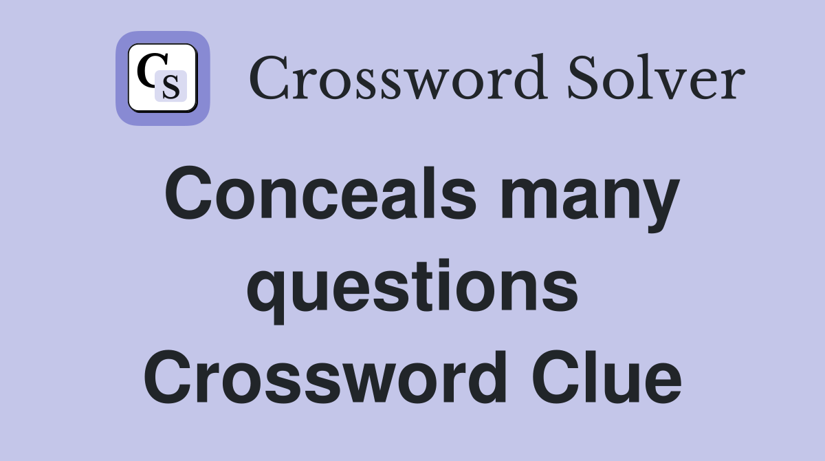 Conceals many questions Crossword Clue