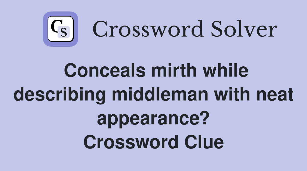 Conceals mirth while describing middleman with neat appearance? Crossword Clue