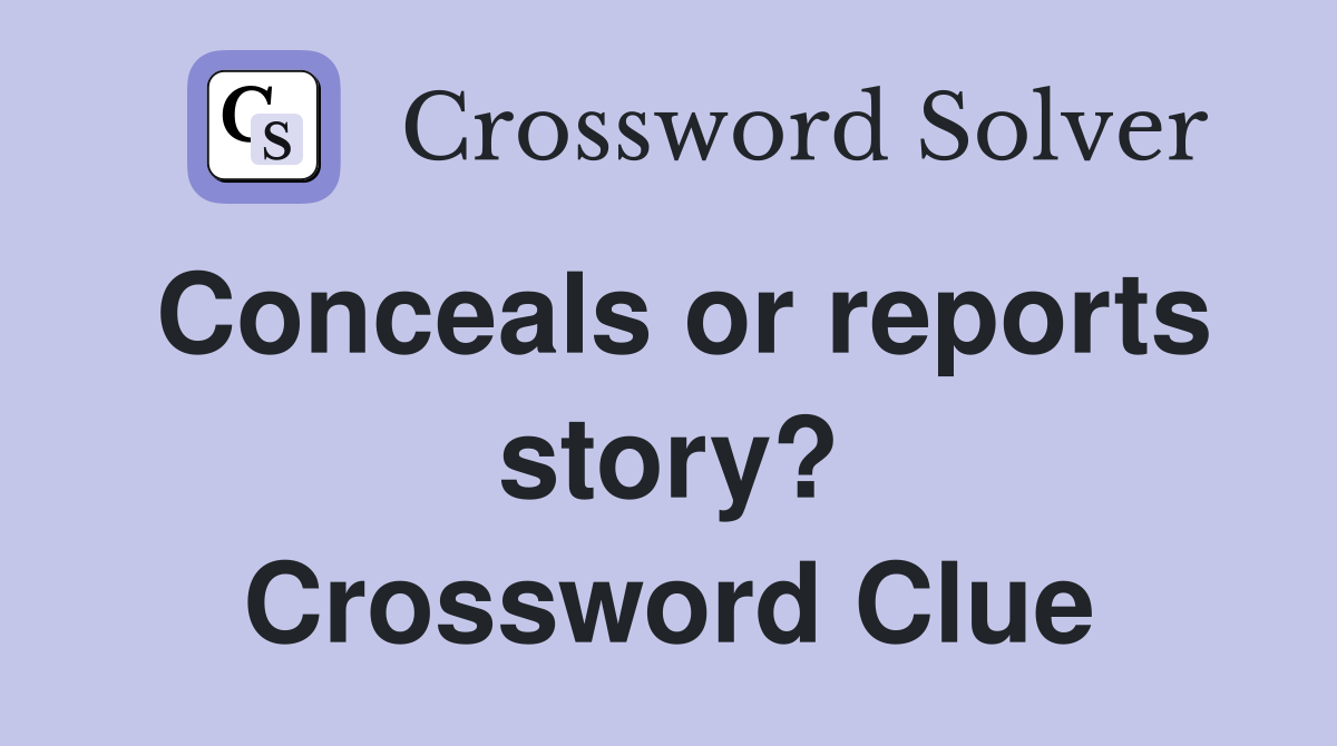 Conceals or reports story? Crossword Clue